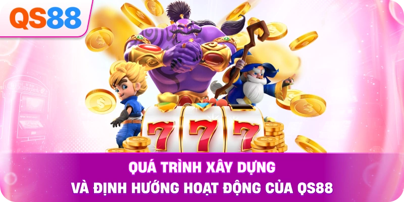 Quá Trình Xây Dựng Và Định Hướng Hoạt Động Của QS88